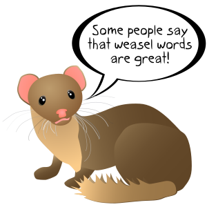 A weasel with a speech balloon that says, "Some people say that weasel words are great!"