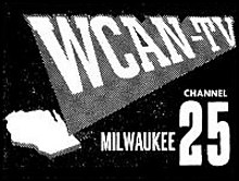 The letters WCAN-TV in a slab serif projecting from the southeast corner of the state of Wisconsin, viewed in perspective. Beneath are the words "Milwaukee" and "Channel 25" in a sans serif.